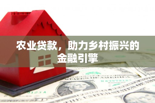 尉氏农业贷款，助力乡村振兴的金融引擎