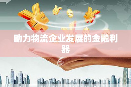 尉氏助力物流企业发展的金融利器