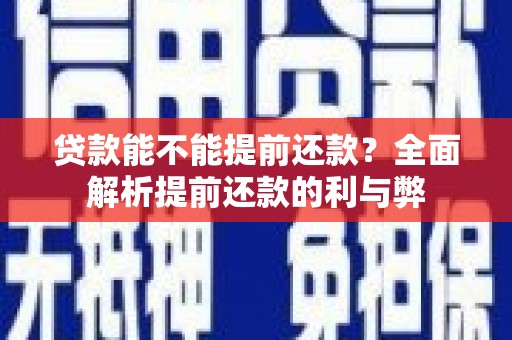 尉氏贷款能不能提前还款？全面解析提前还款的利与弊