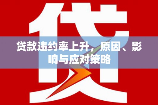 尉氏贷款违约率上升，原因、影响与应对策略