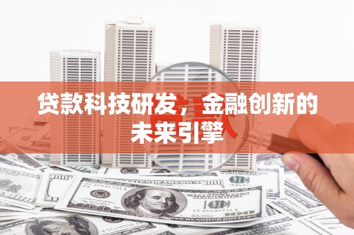 尉氏贷款科技研发，金融创新的未来引擎