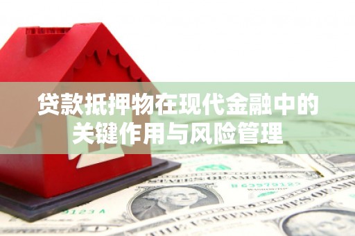 尉氏贷款抵押物在现代金融中的关键作用与风险管理