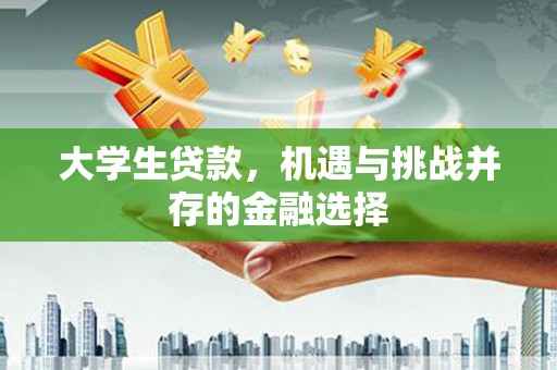 尉氏大学生贷款，机遇与挑战并存的金融选择