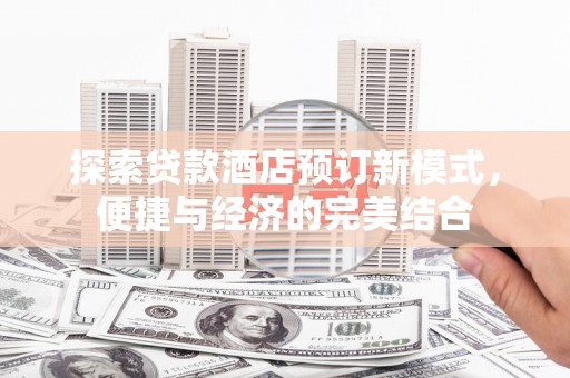 尉氏探索贷款酒店预订新模式，便捷与经济的完美结合