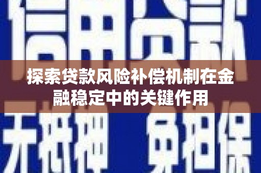 尉氏探索贷款风险补偿机制在金融稳定中的关键作用