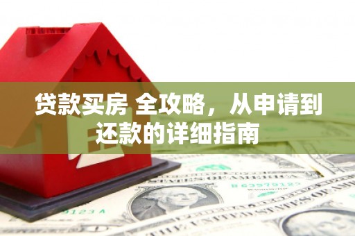 尉氏贷款买房 全攻略，从申请到还款的详细指南