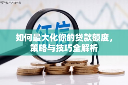 尉氏如何最大化你的贷款额度，策略与技巧全解析