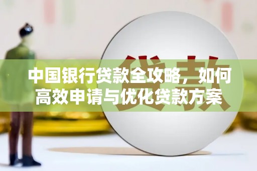 尉氏中国银行贷款全攻略，如何高效申请与优化贷款方案