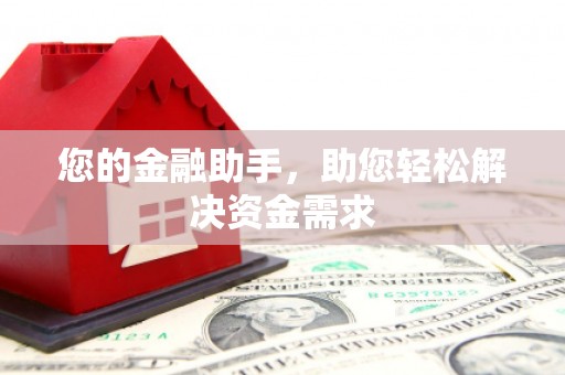 尉氏您的金融助手，助您轻松解决资金需求